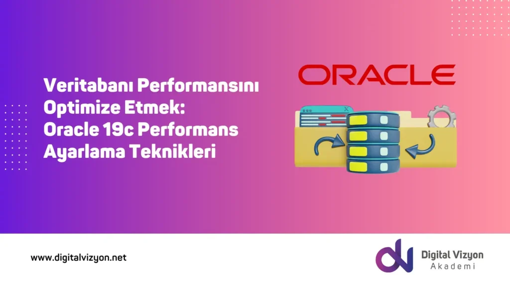 Veritabanı Performansını Optimize Etmek: Oracle 19c Performans Ayarlama Teknikleri